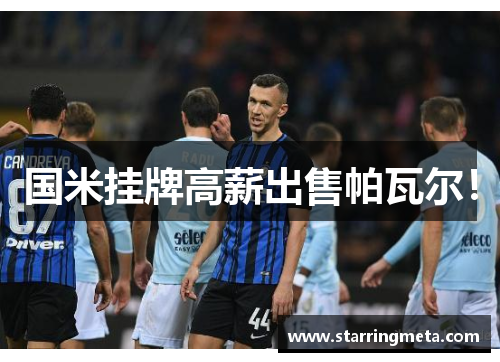 国米挂牌高薪出售帕瓦尔！